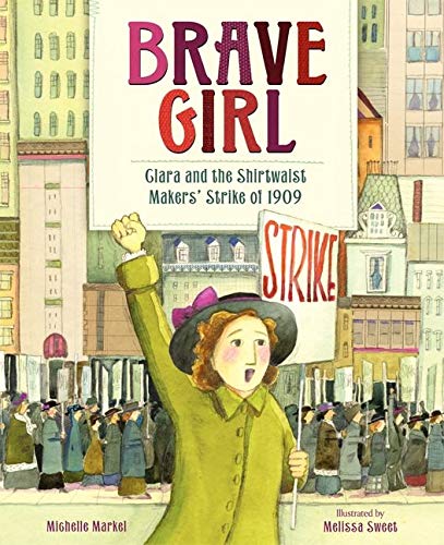 Brave Girl: Clara and the Shirtwaist Makers Strike of 1909 by Michelle Markel